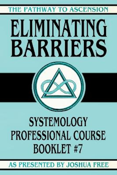 Eliminating Barriers: Systemology Professional Course Booklet #7 by Joshua Free 9781961509313