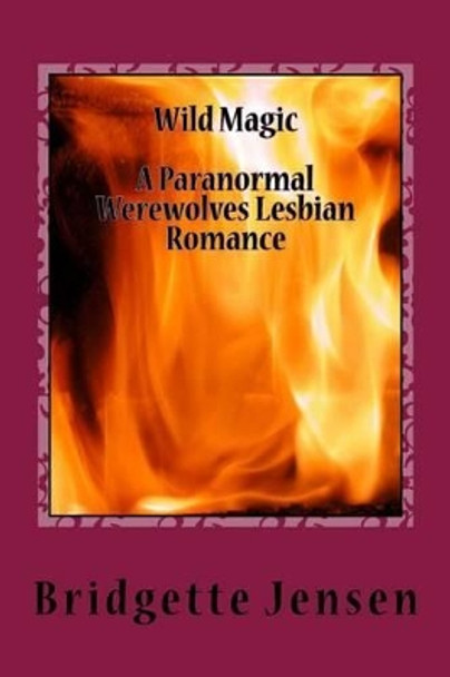 Wild Magic: A Paranormal Werewolves Lesbian Romance by Bridgette Jensen 9781535242769