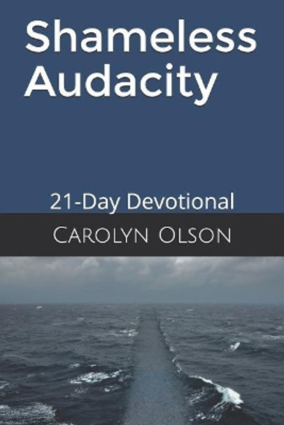 Shameless Audacity: 21-Day Devotional by Carolyn Olson 9781976852787