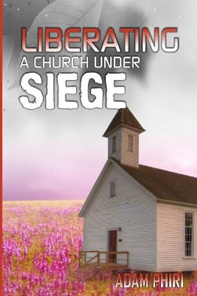 liberating a church under siege by Adam Phiri Ap 9781981330256