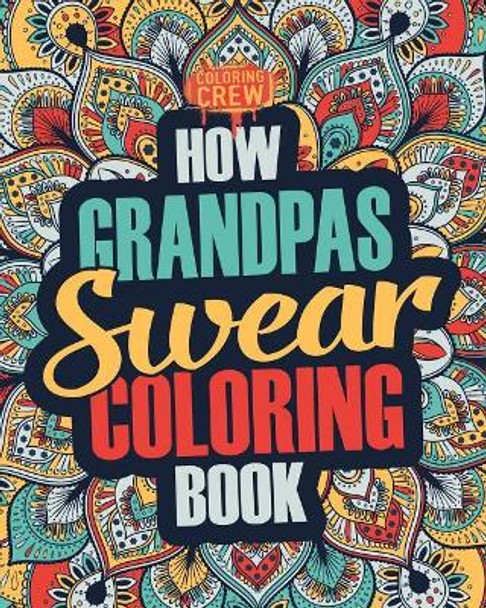 How Grandpas Swear Coloring Book: A Funny, Irreverent, Clean Swear Word Grandpa Coloring Book Gift Idea by Coloring Crew 9781986928779