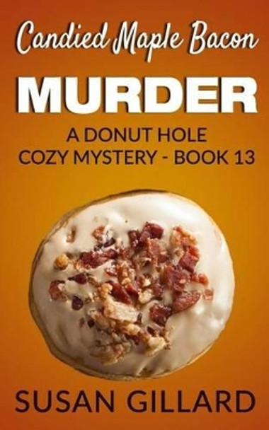 Candied Maple Bacon Murder: A Donut Hole Cozy Mystery - Book 13 by Susan Gillard 9781535332453