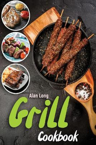 Smoker and Grill Cookbook: (barbecue Cookbook) - The Ultimate Guide and Recipe Book for the Most Delicious and Flavorful Barbeque by Alan Long 9781979329484