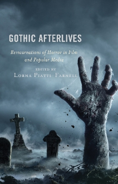 Gothic Afterlives: Reincarnations of Horror in Film and Popular Media by Lorna Piatti-Farnell 9781498578226