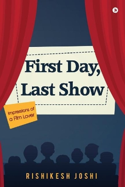 First Day, Last Show: Impressions of a Film Lover by Rishikesh Joshi 9781946822734