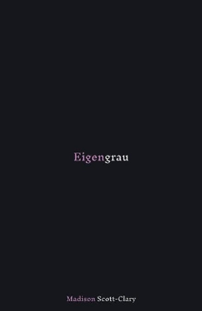 Eigengrau: Poems - 2015 to 2020 by Madison Scott-Clary 9781948743143