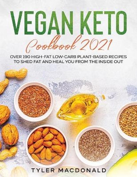 Vegan Keto Cookbook 2021: Over 190 High-Fat Low-Carb Plant-Based Recipes to Shed Fat and Heal You from the Inside Out by Tyler MacDonald 9781954182363