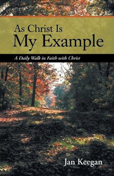 As Christ is my Example: A Daily Walk in Faith with Christ by Jan Keegan 9781958434109