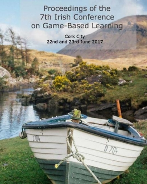 Proceedings of the 7th Irish Conference on Game-Based Learning by Patrick Felicia 9781978120310