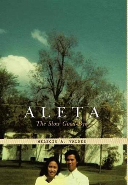 Aleta: The Slow Good-Bye by Melecio A Valdez 9781462022380