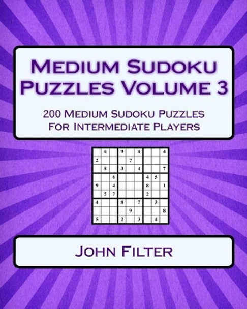 Medium Sudoku Puzzles Volume 3: 200 Medium Sudoku Puzzles for Intermediate Players by John Filter 9781542922821