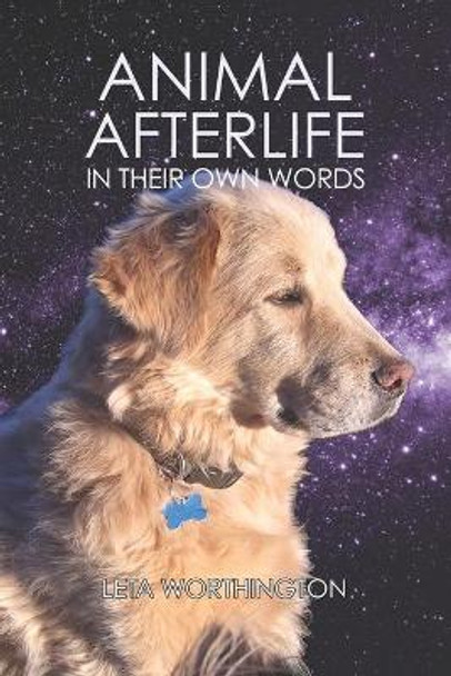 Animal Afterlife: In Their Own Words by Leta Worthington 9781790227754