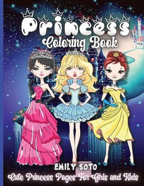 Princess Coloring Book: Cute And Adorable Royal Princess Coloring Book For Girls Ages 3-9 by Emily Soto 9781803903866