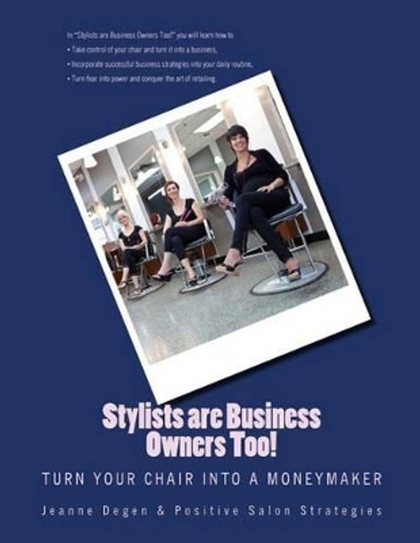 Stylists are Business Owners Too!: Turn Your Chair into a Moneymaker. by Jeanne E Degen 9781940128146