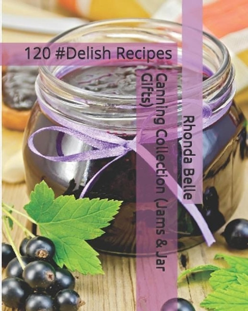 Canning Collection (Jams & Jar Gifts): 120 #delish Recipes by Rhonda Belle 9781792053993