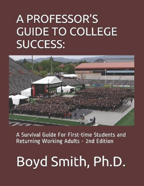 A Professor's Guide to College Success: A Survival Guide for First-Time Students and Returning Working Adults by Boyd K Smith Ph D 9781793131355