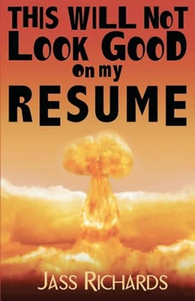 This Will Not Look Good on My Resume by Jass Richards 9781926891408