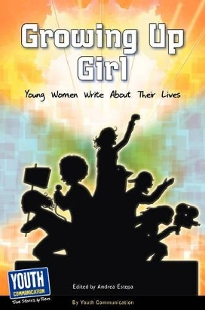 Growing Up Girl: Young Women Write about Their Lives by Andrea Estepa 9781933939926