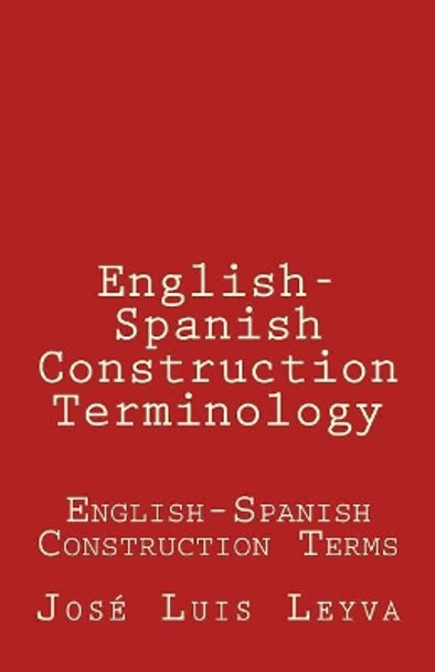 English-Spanish Construction Terminology: English-Spanish Construction Terms by Jose Luis Leyva 9781729800232