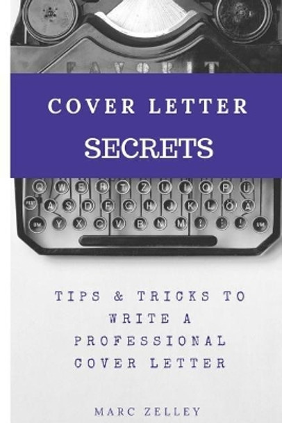 Cover letter secrets: tips & tricks to write a professional cover letter by Marc Zelley 9781724208705