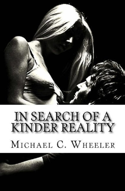 In Search of a Kinder Reality by Michael C Wheeler 9781724549334