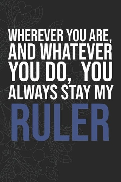 Wherever you are, And whatever you do, You always Stay My Ruler by Idol Publishing 9781660280834