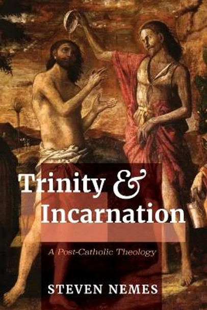 Trinity and Incarnation: A Post-Catholic Theology by Steven Nemes 9781666773569