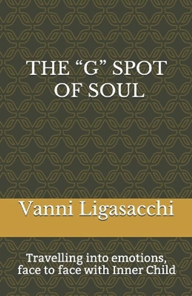 The &quot;g&quot; Spot of Soul: Travelling into emotions, face to face with Inner child by Vanni Ligasacchi 9781687108081