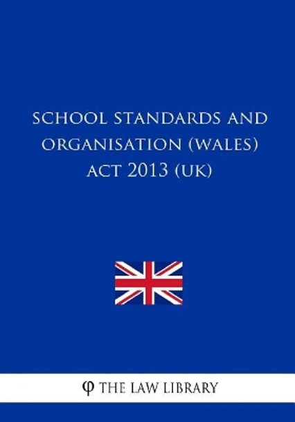 School Standards and Organisation (Wales) ACT 2013 (Uk) by The Law Library 9781717353443