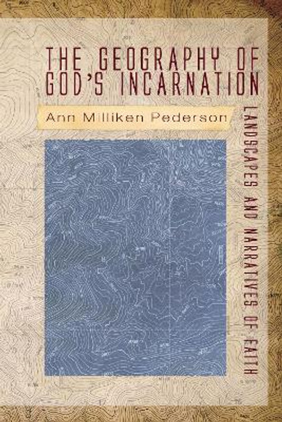The Geography of God's Incarnation by Ann Milliken Pederson 9781610972994