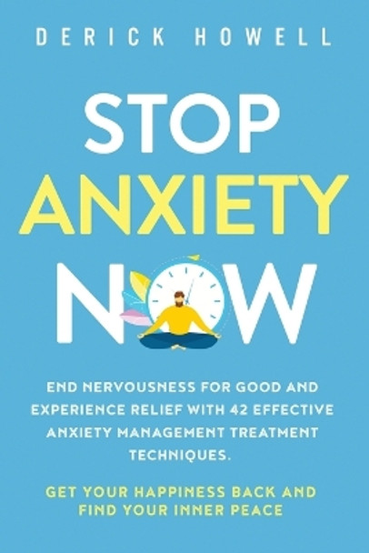 Stop Anxiety Now: End Nervousness for Good and Experience Relief With 42 Effective Anxiety Management Treatment Techniques. Get Your Happiness Back and Find Your Inner Peace by Derick Howell 9781647801007