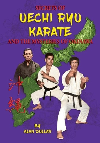 Secrets Of Uechi Ryu Karate And The Mysteries Of Okinawa by Alan D Dollar 9781546580324
