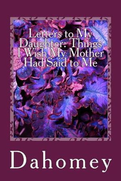 Letters to My Daughter: Things I Wish My Mother Had Said to Me by Dahomy Dockery 9781544628585