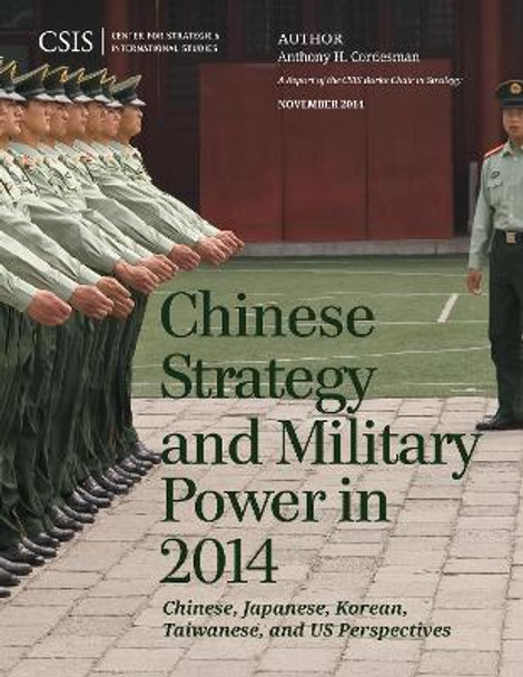 Chinese Strategy and Military Power in 2014: Chinese, Japanese, Korean, Taiwanese and US Assessments by Anthony H. Cordesman 9781442240391