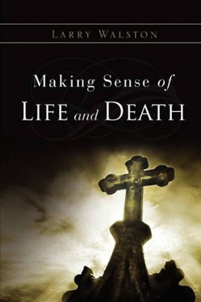 Making Sense of Life and Death by Larry Walston 9781615796496