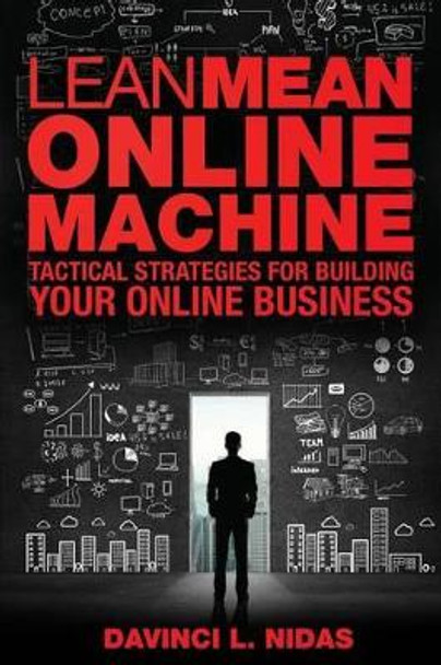 Lean Mean Online Machine: Tactical Strategies For Building Your Online Business by Davinci L Nidas 9781494823177