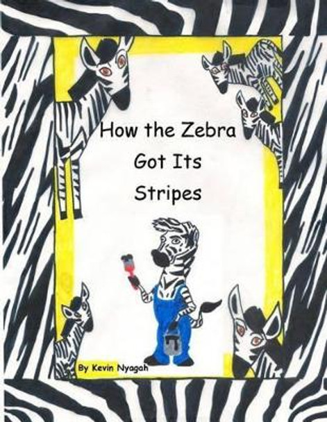 How the Zebra Got Its Stripes by Kevin M Nyagah 9781495267345