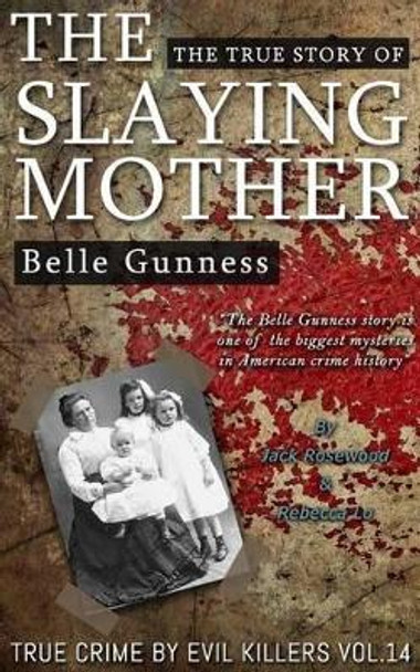 Belle Gunness: The True Story of The Slaying Mother: Historical Serial Killers and Murderers by Rebecca Lo 9781530296996