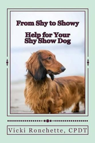 From Shy to Showy: Help for your shy show dog by Vicki Ronchette 9781535183666