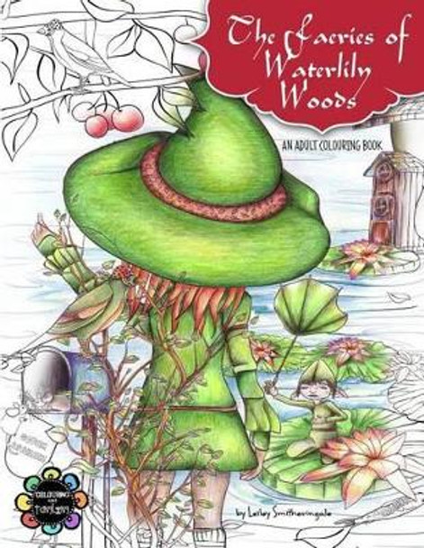 The Faeries of Waterlily Woods: Adult Coloring Book by Lesley Smitheringale 9781536884241