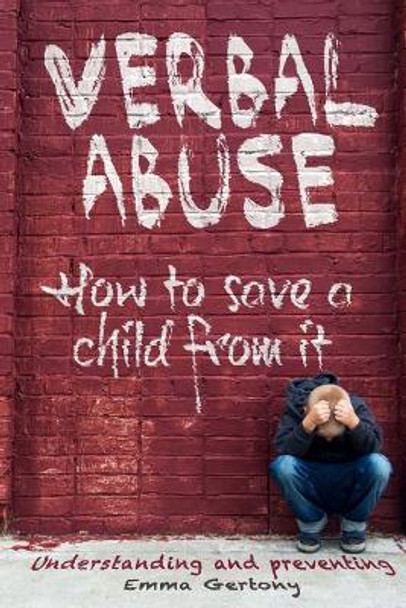 Verbal Abuse: How to Save a Child from It. Understanding and Preventing. by Emma Gertony 9781545317471