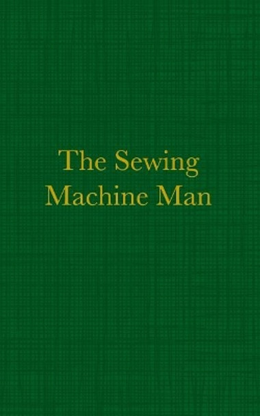 The Sewing Machine Man by Alan R Bamber 9781545356227