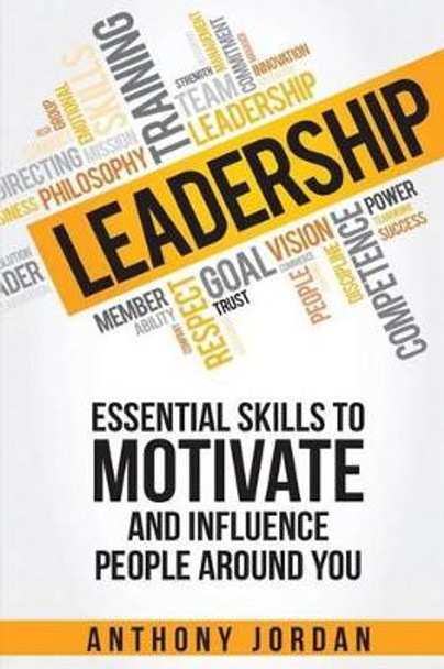 Leadership: Essential Skills to Motivate and Influence People Around You by Anthony Jordan 9781523839650