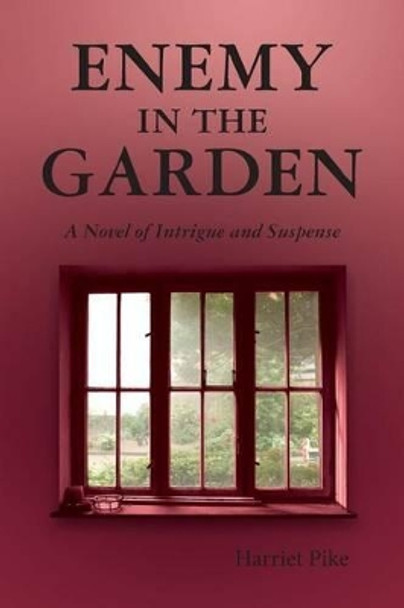 Enemy in the Garden: A Novel of Intrigue and Suspense by Harriet Pike 9781482330410