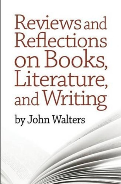 Reviews and Reflections on Books, Literature, and Writing by John Walters 9781499208726