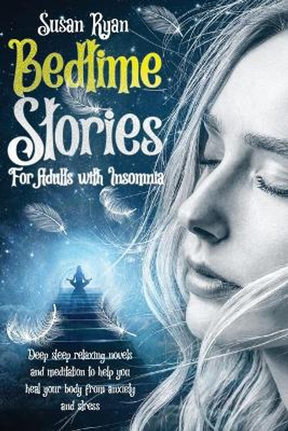 Bedtime Stories for Adults with Insomnia: Deep Sleep Relaxing Novels and Meditation to Help You Heal Your Body from Anxiety and Stress by Susan Ryan 9798591416218