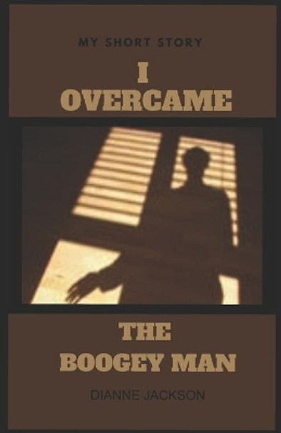 I Overcame the Boogey Man: My Short Story by Dianne Jackson 9798635628713