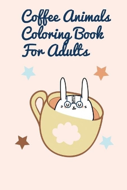 Coffee Animals Coloring Book For Adults: Coloring Gift Book for Coffee Lovers with Stress Relieving Designs - Coffee Quotes Recipes Coloring Gift Book by Faburose Coloring Publishing 9798665675497