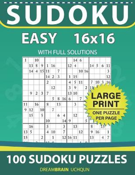 Sudoku 16 x 16: 100 EASY Sudoku puzzles - LARGE PRINT - One Puzzle Per Page With Full Solutions by Dreambrain Uchqun 9798686190320