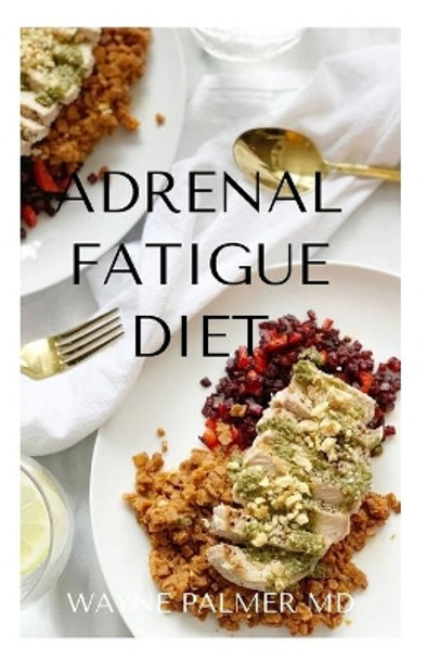 Adrenal Fatigue Diet: The Guide To Recipes To Help Fight Fatigue, Balance Hormones And Lose Weight by Wayne Palmer Rnd 9798686330672